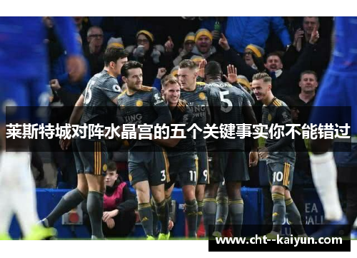 莱斯特城对阵水晶宫的五个关键事实你不能错过 莱斯特城对阵水晶宫的五个关键事实你不能错过