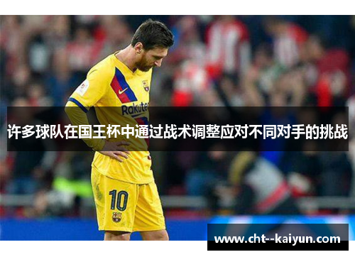 许多球队在国王杯中通过战术调整应对不同对手的挑战