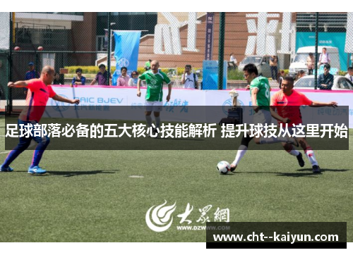 足球部落必备的五大核心技能解析 提升球技从这里开始