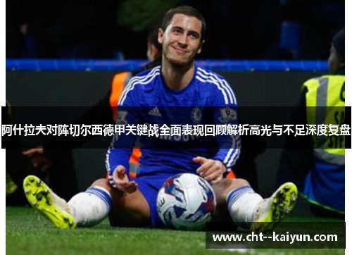 阿什拉夫对阵切尔西德甲关键战全面表现回顾解析高光与不足深度复盘