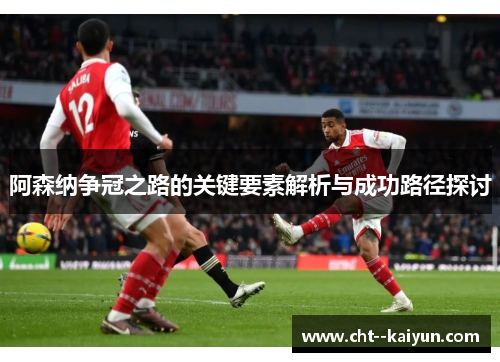 阿森纳争冠之路的关键要素解析与成功路径探讨